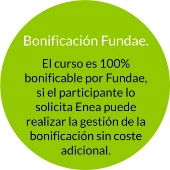 Bonificación Fundae. El curso es 100% bonificable por Fundae, si el participante lo solicita Enea puede realizar la gestión de la bonificación sin coste adicional.