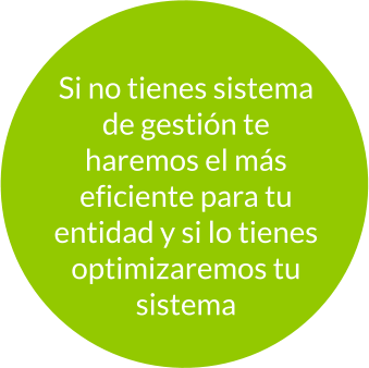 Si no tienes sistema de gestión te haremos el más eficiente para tu entidad y si lo tienes optimizaremos tu sistema