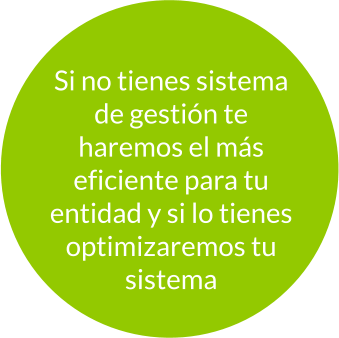 Si no tienes sistema de gestión te haremos el más eficiente para tu entidad y si lo tienes optimizaremos tu sistema